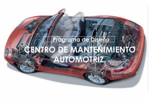 Programa de Diseño
CENTRO DE MANTENIMIENTO
      AUTOMOTRIZ.
 