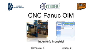 CNC Fanuc OiM
Ingeniería Industrial
Semestre: 4 Grupo: 2
 