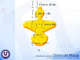 π   r ∫  ∫  r cos  ө   dr d ө 0  -r π   r ∫  r   cos  ө   | d ө 0  3   -r π ∫  r   +  r   cos  ө  d ө 0  3  3 π 2r   sen  ө  | 3  0 3  3  3  2  2r   ( sen  π  – sen 0 ) 3 3  0 3  