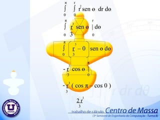 π   r ∫  ∫  r sen  ө   dr d ө 0  0 π   r ∫  r   sen  ө   | d ө 0  3   0 π ∫  r   – 0  sen  ө  d ө 0  3 π -  r   cos  ө   | 3  0 3  3  3  2  r   ( cos  π  – cos 0 ) 3 3  2 r 3 3  