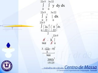 22r/5  3x/22 ∫  ∫  y  dy d x 0  0 22r/5  3x/22 ∫  y   |  dx 0   2  0 22r/5 ∫  3x   -  0   dx 0  22  22 2 22r/5 9   .  X   | 968  3  0 2  2  2  3 . ( 22r  – 0) 5  . 968 3  3  3993r   15125 3  