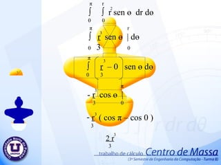 π   r ∫  ∫  r sen  ө   dr d ө 0  0 π   r ∫  r   sen  ө   | d ө 0  3   0 π ∫  r   – 0  sen  ө  d ө 0  3 π -  r   cos  ө   | 3  0 3  3  3  2  r   ( cos  π  – cos 0 ) 3 3  2 r 3 3  
