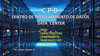 - TIPOS
- CARACTERíSTICAS
- COMPONENTES
- PRINCIPALES CPD
- CPD MÓVIL
SJM Computación 4.0 1
Por: Enmer Leandro R.
 