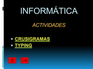 INFORMÁTICA
       ACTIVIDADES

 CRUSIGRAMAS
 TYPING
 