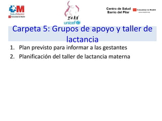Carpeta 5: Grupos de apoyo y taller de
lactancia
1. Plan previsto para informar a las gestantes
2. Planificación del taller de lactancia materna
 