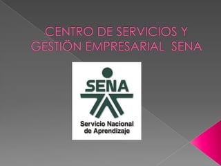 CENTRO DE SERVICIOS Y GESTIÖN EMPRESARIAL  SENA 