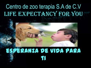 Centro de zoo terapia S.A de C.Vlife expectancy for youesperanza de vida para ti 