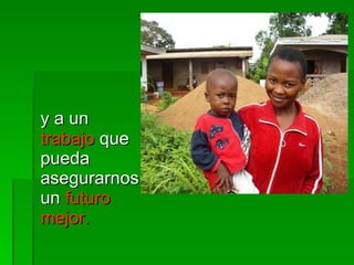 y a un  trabajo  que pueda asegurarnos un  futuro mejor. 