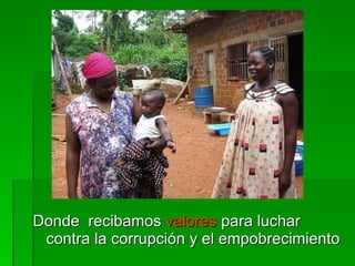 Donde  recibamos  valores  para luchar contra la corrupción y el empobrecimiento 
