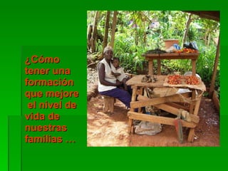 ¿Cómo tener una formación que mejore  el nivel de vida de nuestras familias … 