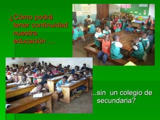 ...sin  un colegio de secundaria? ¿Cómo podrá tener continuidad nuestra educación … 