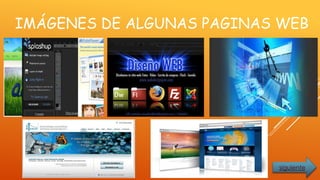 IMÁGENES DE ALGUNAS PAGINAS WEB
siguiente
 