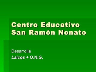Centro Educativo
San Ramón Nonato

Desarrolla
Laicos + O.N.G.
 