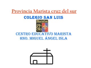 Provincia Marista cruz del sur Colegio san Luis Centro educativo marista Hno. Miguel Ángel Isla 