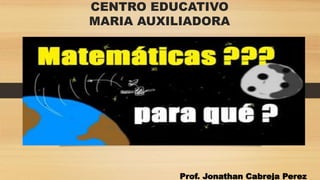 CENTRO EDUCATIVO
MARIA AUXILIADORA
Prof. Jonathan Cabreja Perez
 