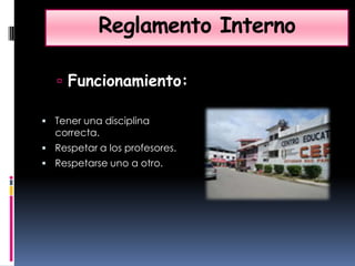 Reglamento InternoFuncionamiento:Tener una disciplina correcta.Respetar a los profesores.Respetarse uno a otro.