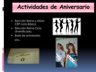 Actividades de AniversarioElección Reina y Míster CEP ciclo BásicoElección Reina Ciclo diversificado.Baile de aniversario, etc.