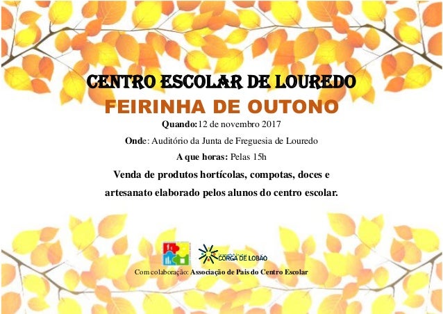 CENTRO ESCOLAR DE LOUREDO
FEIRINHA DE OUTONO
Quando:12 de novembro 2017
Onde: Audit�rio da Junta de Freguesia de Louredo
A...