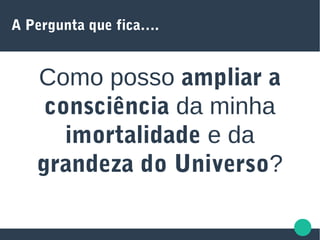 A Pergunta que fica….
Como posso ampliar a
consciência da minha
imortalidade e da
grandeza do Universo?
link internet:
http://pt.slideshare.net/ricardoazevedo9216/centro-esprita-farol-de-luz
 