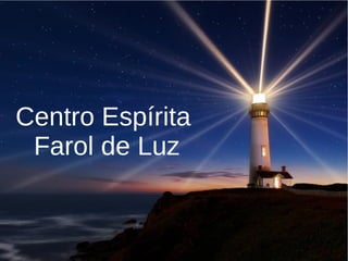 Centro Espírita
Farol de Luz
 
