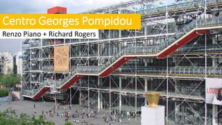 Centro Georges Pompidou
Renzo Piano + Richard Rogers
 