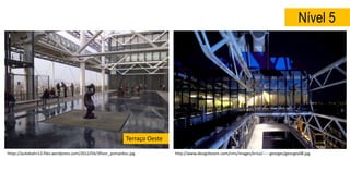 Nível 5
Terraço Oeste
https://autobahn13.files.wordpress.com/2012/04/3floor_pompidou.jpg http://www.designboom.com/cms/images/erica/-----georges/georges08.jpg
 