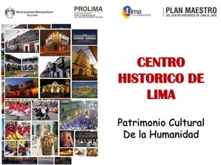 Equipo Técnico – Prolima
Enero 2014
CENTRO
HISTORICO DE
LIMA
Patrimonio Cultural
De la Humanidad
 