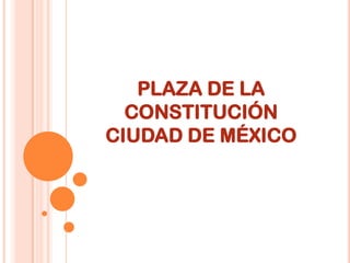 PLAZA DE LA
  CONSTITUCIÓN
CIUDAD DE MÉXICO
 