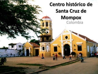 Centro histórico de
  Santa Cruz de
    Mompox
       Colombia
 