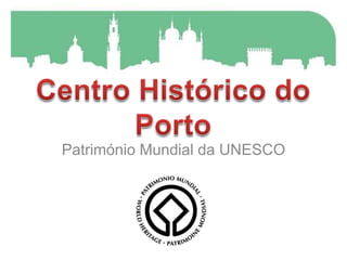 Centro Histórico do Porto Património Mundial da UNESCO 
