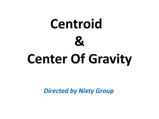 Centroid  &Center Of Gravity Directed by Nixty Group  