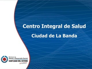 Centro Integral de Salud Ciudad de La Banda 