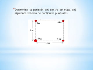 * Determina  la posición del centro de masa del
 siguiente sistema de partículas puntuales
 