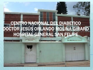CENTRO NACIONAL DEL DIABETICODoctor Jesús Orlando Molina GirardHospital General San Felipe  