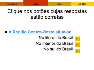 Clique nos botões cujas respostas estão corretas A Região Centro-Oeste situa-se: No litoral do Brasil No Interior do Brasil No sul do Brasil 