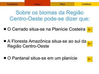 Sobre os biomas da Região Centro-Oeste pode-se dizer que: O Cerrado situa-se na Planície Costeira A Floresta Amazônica situa-se ao sul da Região Centro-Oeste O Pantanal situa-se em um planície 