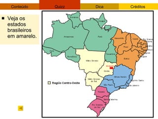 <ul><li>Veja os estados brasileiros em amarelo. </li></ul>