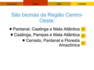São biomas da Região Centro-Oeste: <ul><li>Pantanal, Caatinga e Mata Atlântica </li></ul><ul><li>Caatinga, Pampas e Mata A...
