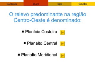 O relevo predominante na região Centro-Oeste é denominado: <ul><li>Planície Costeira </li></ul><ul><li>Planalto Central </...
