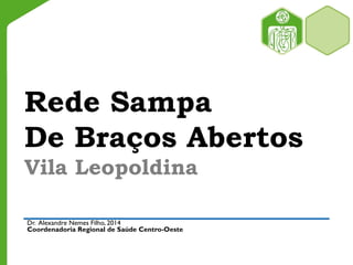Rede Sampa
De Braços Abertos
Vila Leopoldina
Dr. Alexandre Nemes Filho, 2014
Coordenadoria Regional de Saúde Centro-Oeste
 