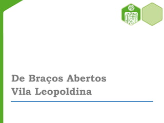 De Braços Abertos
Vila Leopoldina
 