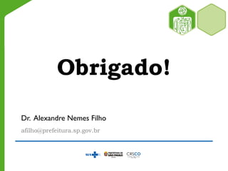Obrigado!
Dr. Alexandre Nemes Filho
afilho@prefeitura.sp.gov.br
 