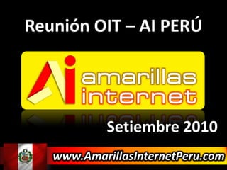 Reunión OIT – AI PERÚ Setiembre 2010 www.AmarillasInternetPeru.com 