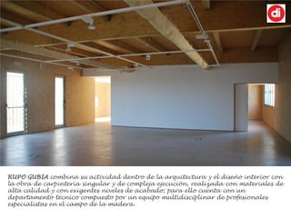 RUPO GUBIA combina su actividad dentro de la arquitectura y el diseño interior con
la obra de carpintería singular y de co...