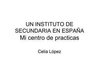 UN INSTITUTO DE SECUNDARIA EN ESPAÑAMi centro de practicas Celia López 
