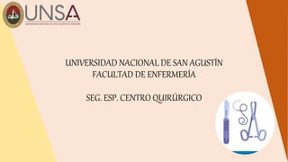UNIVERSIDAD NACIONAL DE SAN AGUSTÍN
FACULTAD DE ENFERMERÍA
SEG. ESP. CENTRO QUIRÚRGICO
 