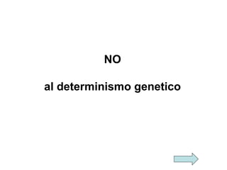 NO
al determinismo genetico

 