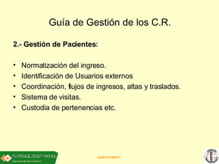 Guía de Gestión de los C.R.   <ul><li>2.- Gestión de Pacientes: </li></ul><ul><li>Normatización del ingreso.  </li></ul><u...