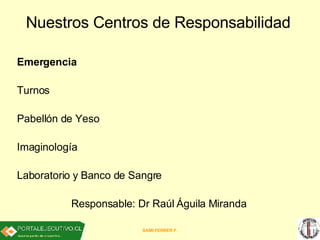 Nuestros Centros de Responsabilidad   <ul><li>Emergencia </li></ul><ul><li>Turnos </li></ul><ul><li>Pabellón de Yeso </li>...