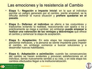 Las emociones y la resistencia al Cambio   <ul><li>Etapa 1.-   Negación o impacto inicial : en la que el individuo percibe...